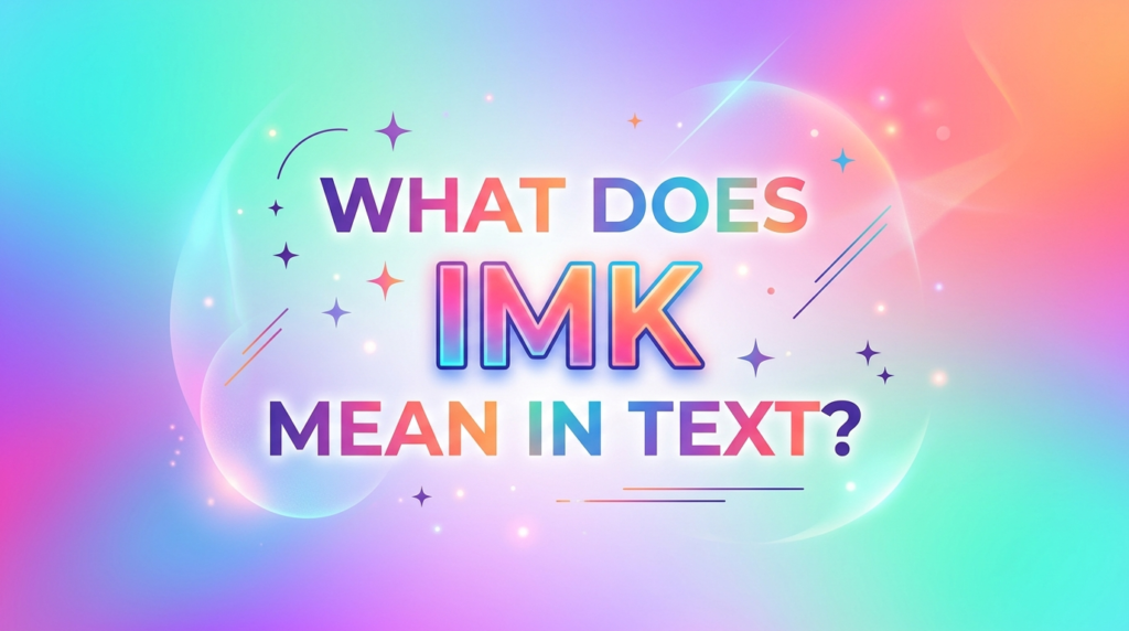 What Does IMK Mean in Text?