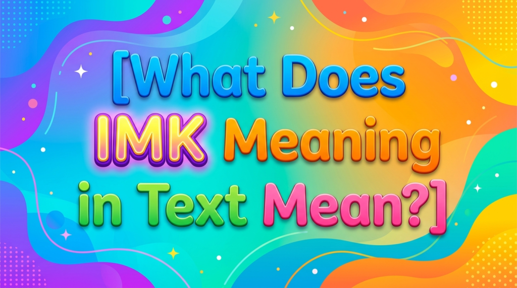 What Does IMK Meaning in Text Mean?