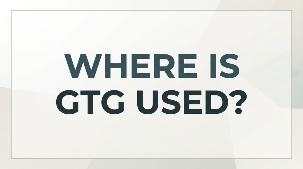 Where Is GTG Used?