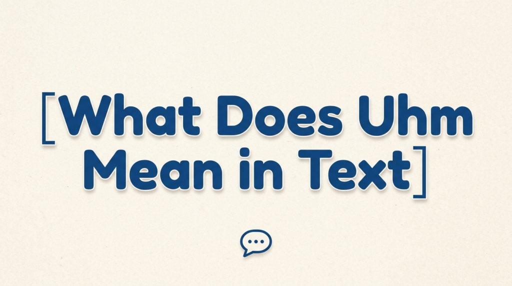 What Does Uhm Mean in Text?