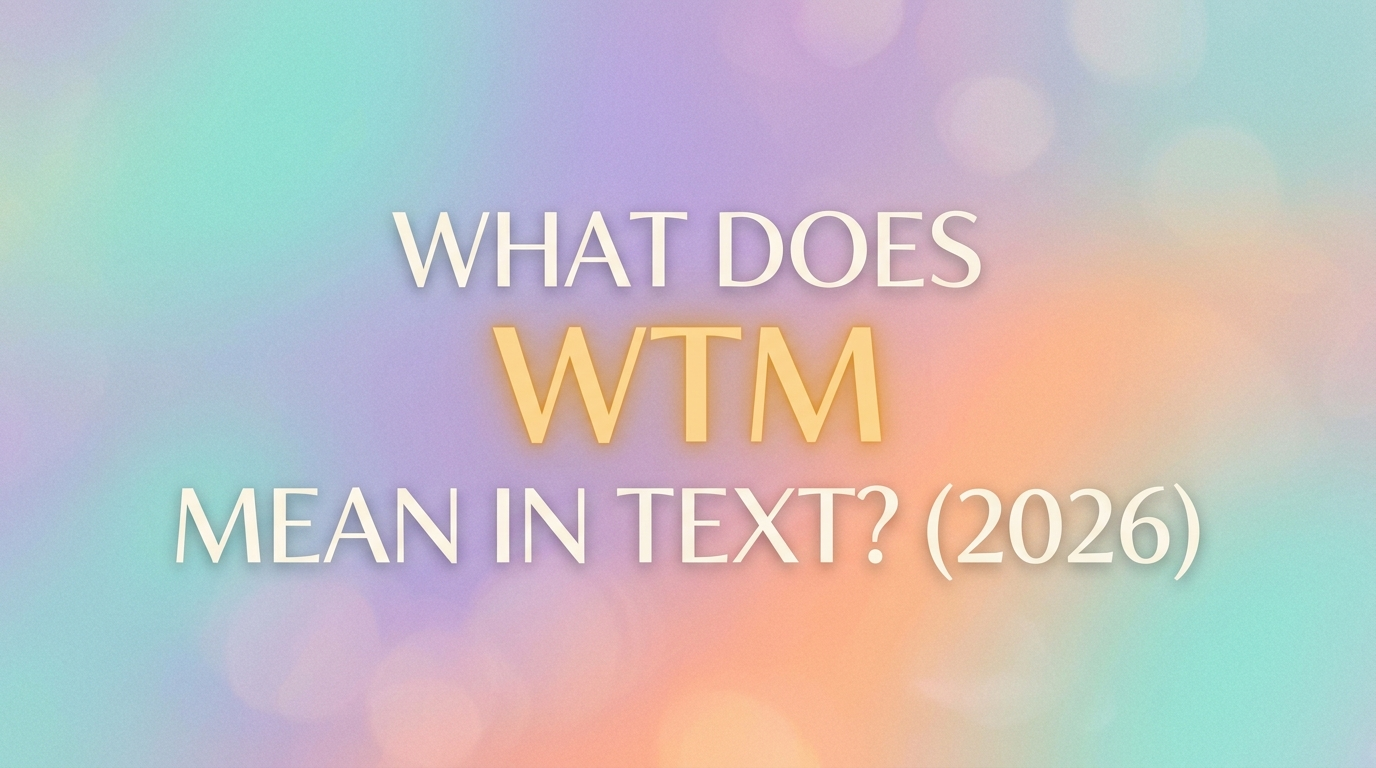 What Does WTM Mean in Text? (2026)
