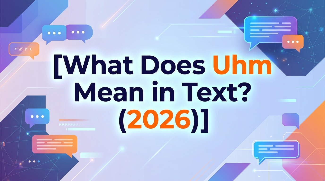 What Does Uhm Mean in Text? (2026)